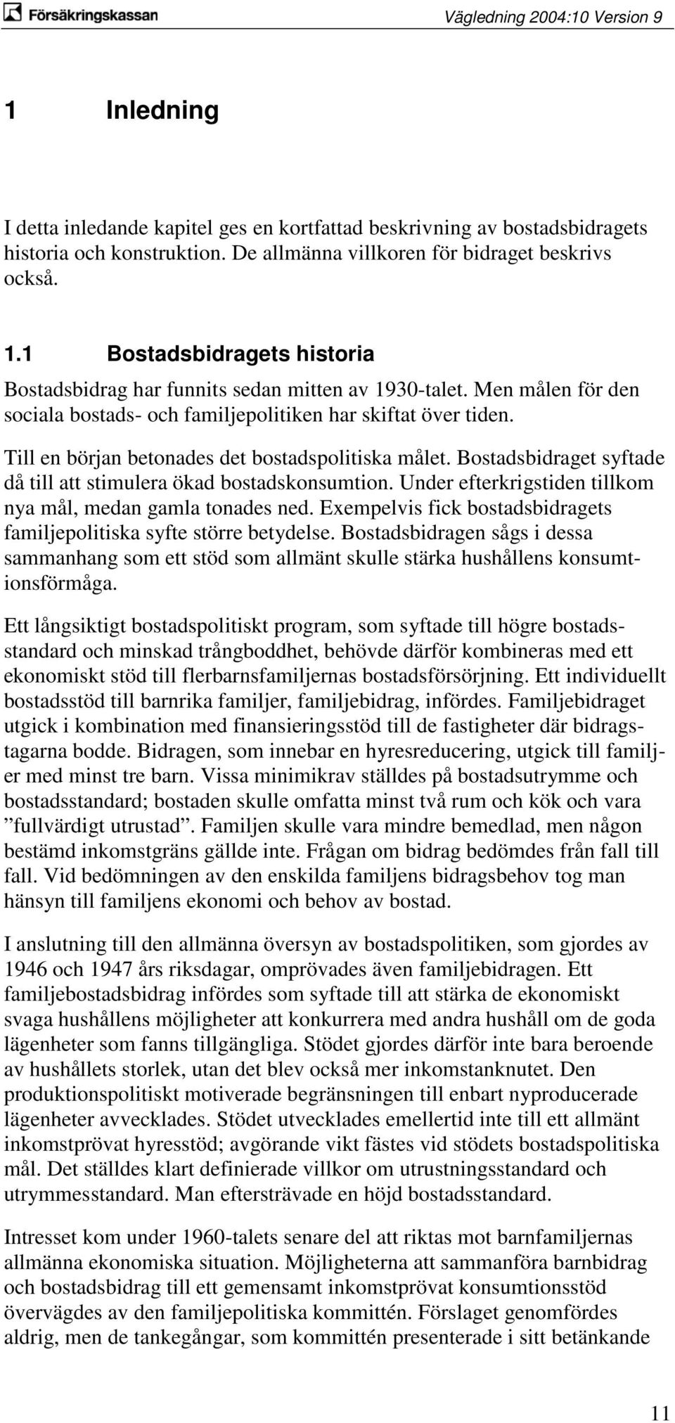 Till en början betonades det bostadspolitiska målet. Bostadsbidraget syftade då till att stimulera ökad bostadskonsumtion. Under efterkrigstiden tillkom nya mål, medan gamla tonades ned.