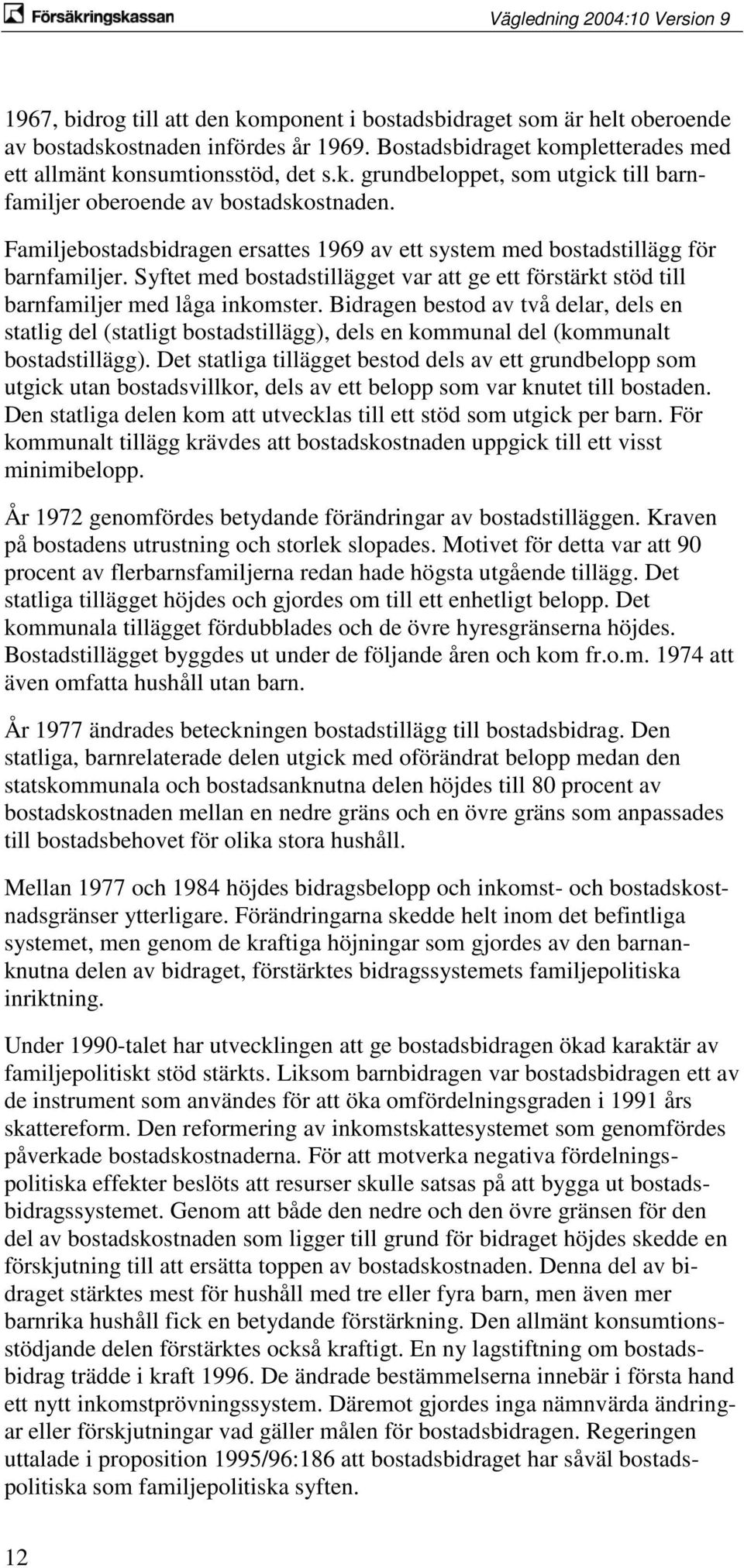 Bidragen bestod av två delar, dels en statlig del (statligt bostadstillägg), dels en kommunal del (kommunalt bostadstillägg).