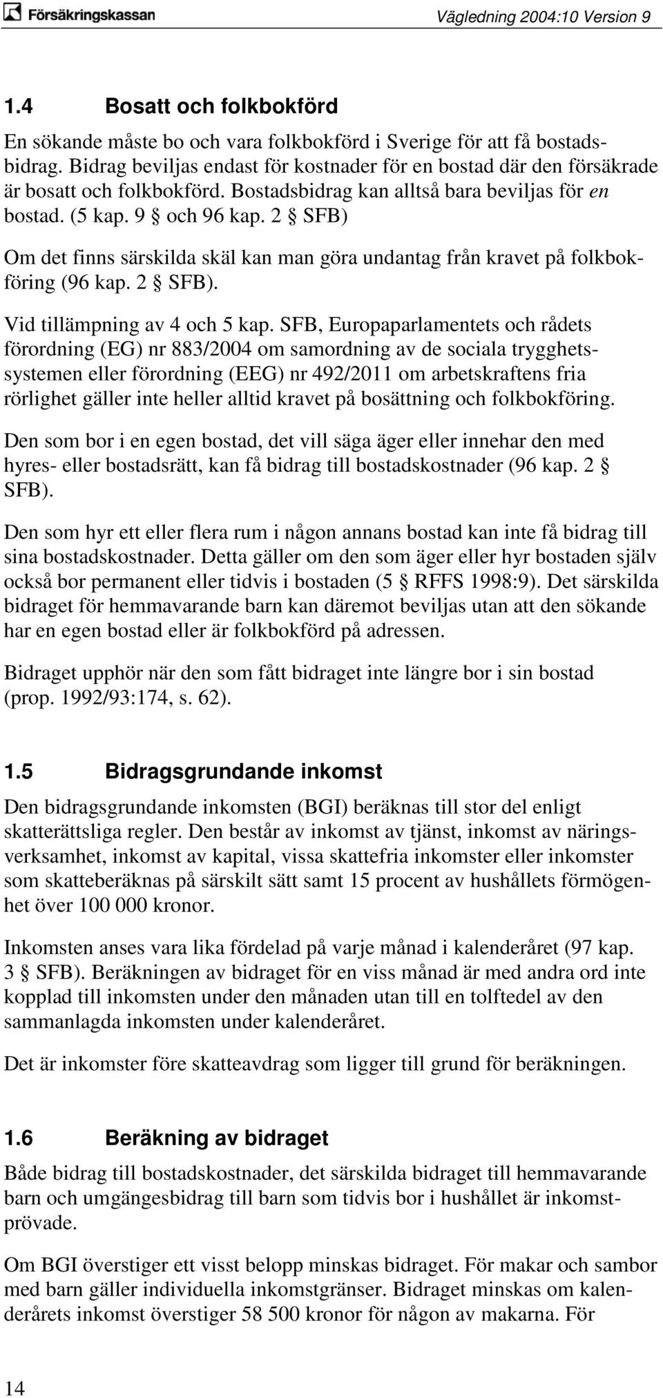 SFB, Europaparlamentets och rådets förordning (EG) nr 883/2004 om samordning av de sociala trygghetssystemen eller förordning (EEG) nr 492/2011 om arbetskraftens fria rörlighet gäller inte heller