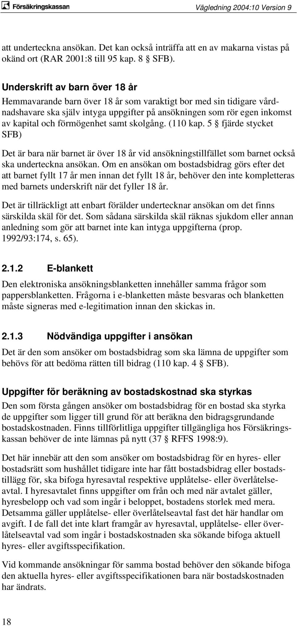 samt skolgång. (110 kap. 5 fjärde stycket SFB) Det är bara när barnet är över 18 år vid ansökningstillfället som barnet också ska underteckna ansökan.