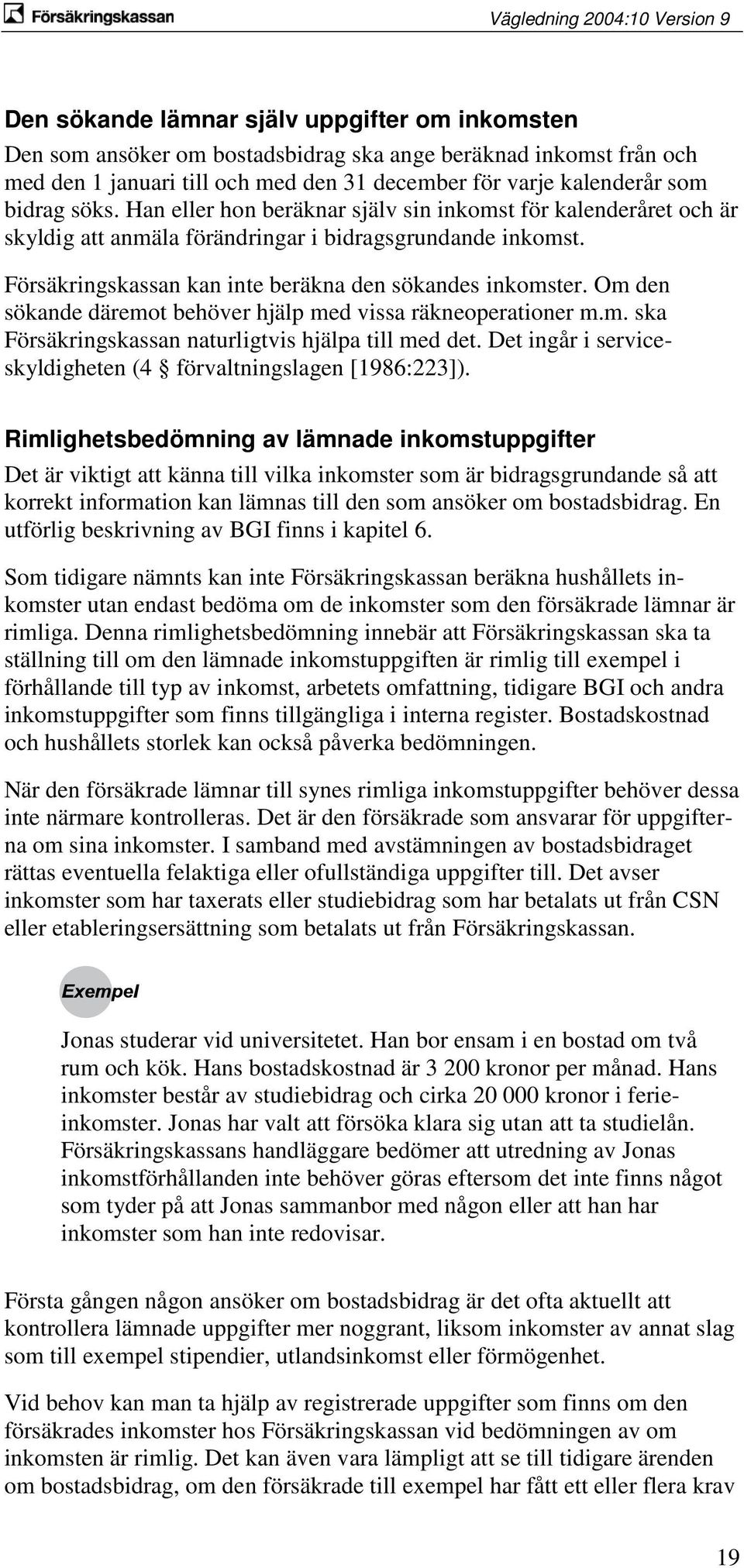 Om den sökande däremot behöver hjälp med vissa räkneoperationer m.m. ska Försäkringskassan naturligtvis hjälpa till med det. Det ingår i serviceskyldigheten (4 förvaltningslagen [1986:223]).