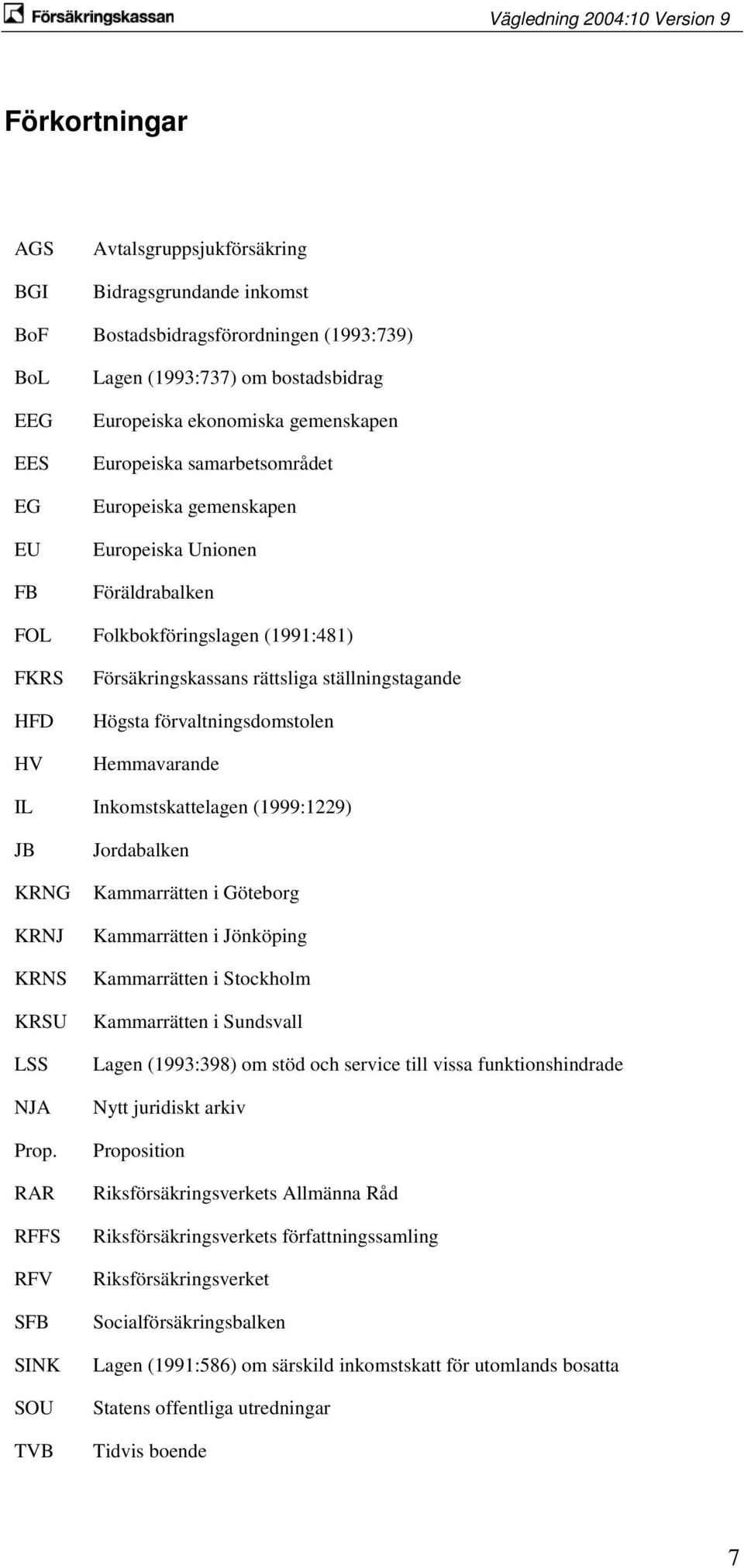 förvaltningsdomstolen Hemmavarande IL Inkomstskattelagen (1999:1229) JB KRNG KRNJ KRNS KRSU LSS NJA Prop.