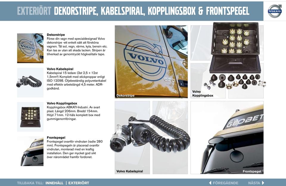 Volvo Kabelspiral Kabelspiral 15 ledare (3st 2,5 + 12st 1,5mm²) Komplett med stickproppar enligt ISO 12098. Oljebeständig polyuretankabel med effektiv arbetslängd 4,5 meter. ADRgodkänd.