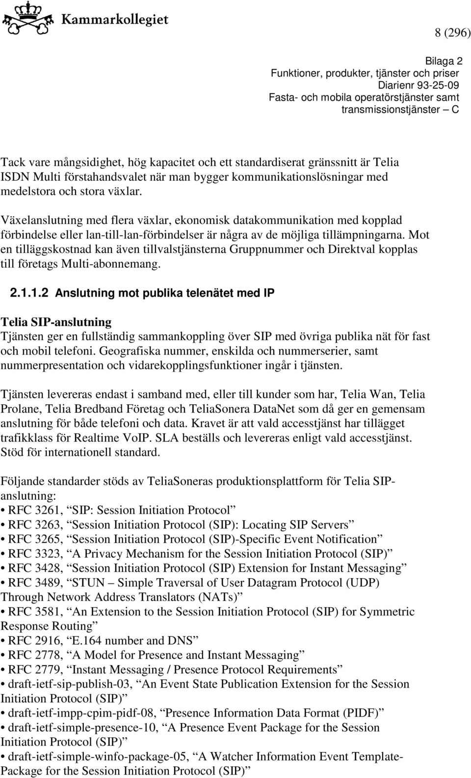 Mot en tilläggskostnad kan även tillvalstjänsterna Gruppnummer och Direktval kopplas till företags Multi-abonnemang. 2.1.