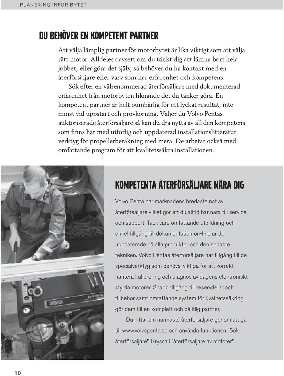 Sök efter en välrenommerad återförsäljare med dokumenterad erfarenhet från motorbyten liknande det du tänker göra.