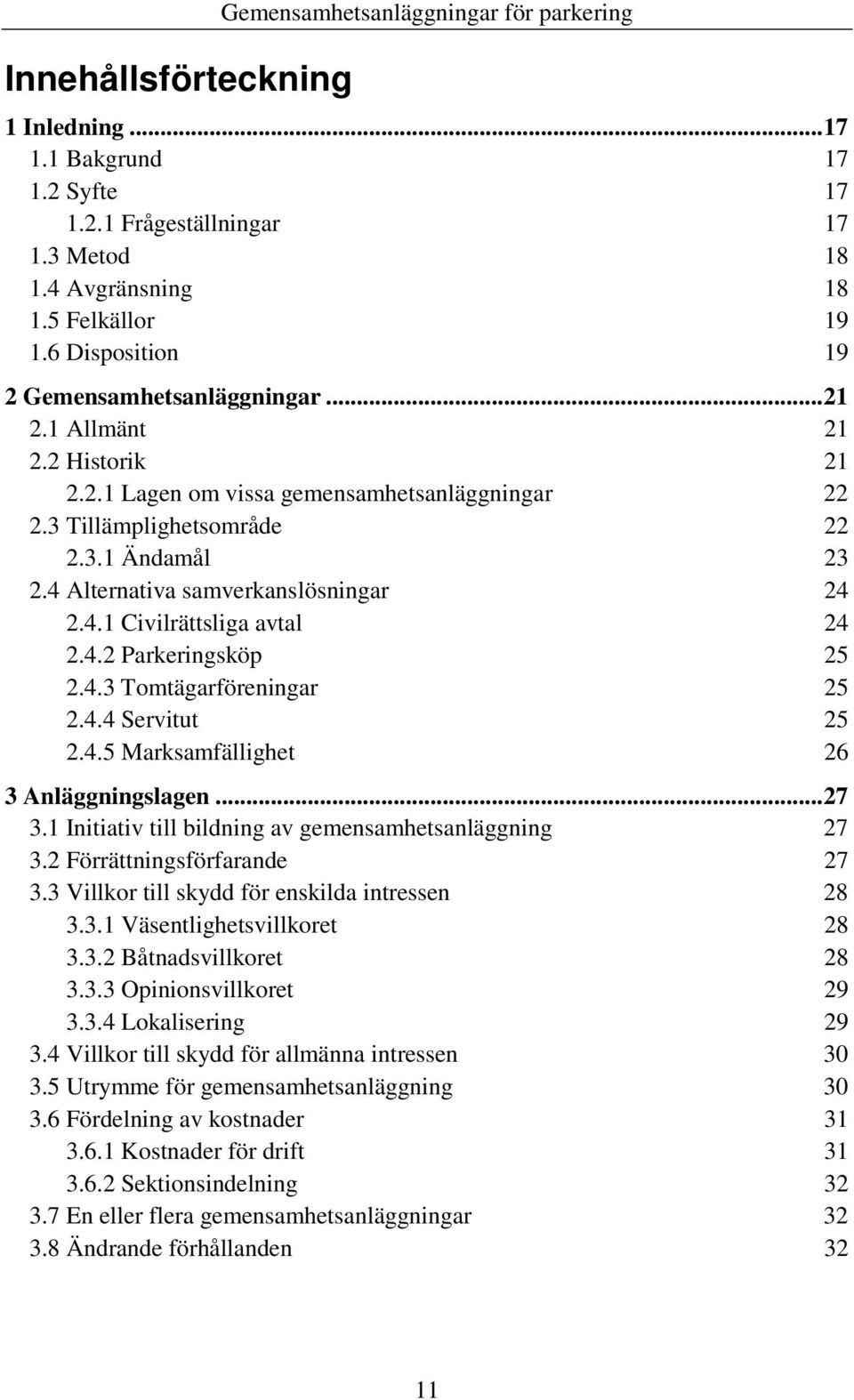 4 Alternativa samverkanslösningar 24 2.4.1 Civilrättsliga avtal 24 2.4.2 Parkeringsköp 25 2.4.3 Tomtägarföreningar 25 2.4.4 Servitut 25 2.4.5 Marksamfällighet 26 3 Anläggningslagen...27 3.