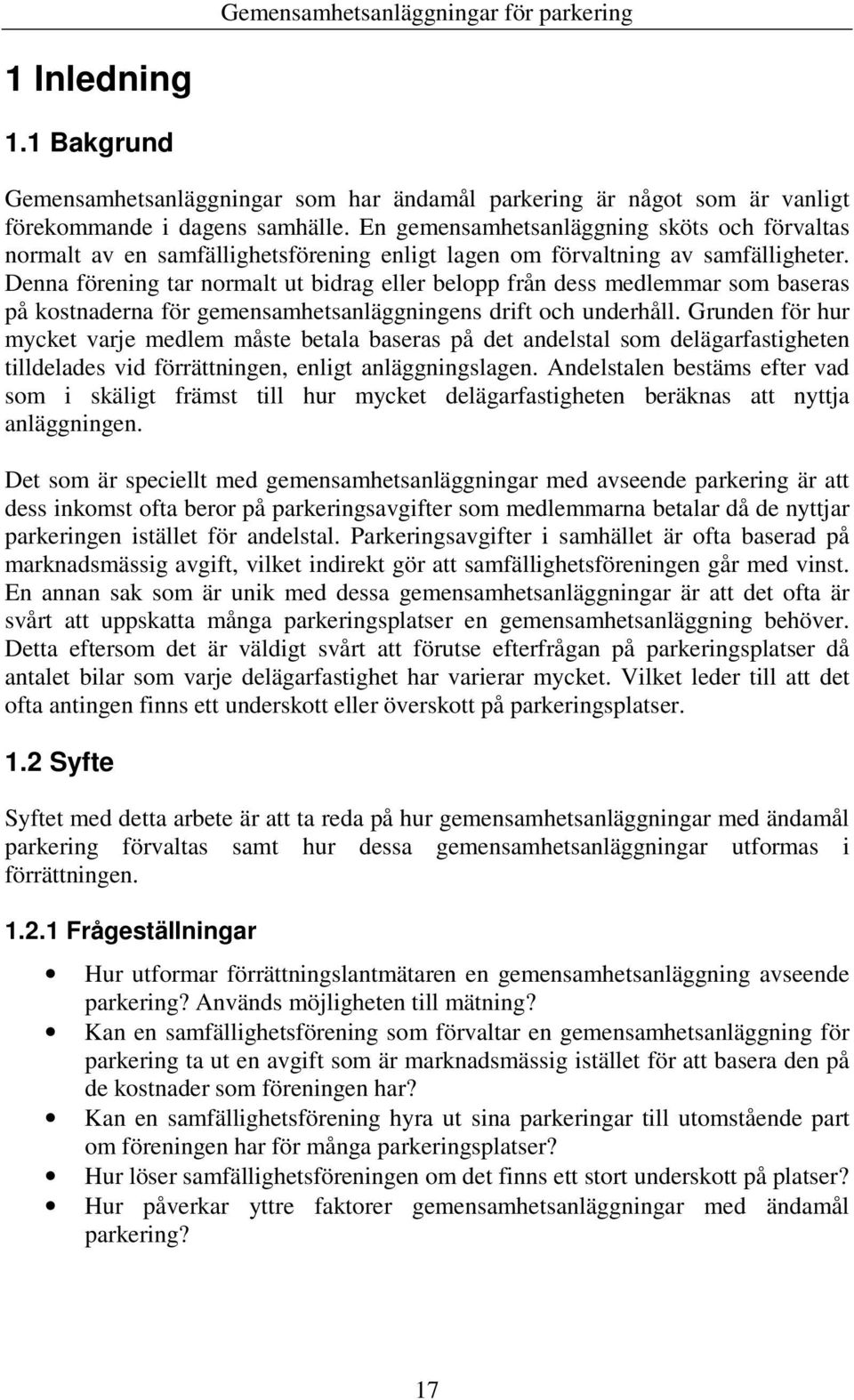 Denna förening tar normalt ut bidrag eller belopp från dess medlemmar som baseras på kostnaderna för gemensamhetsanläggningens drift och underhåll.