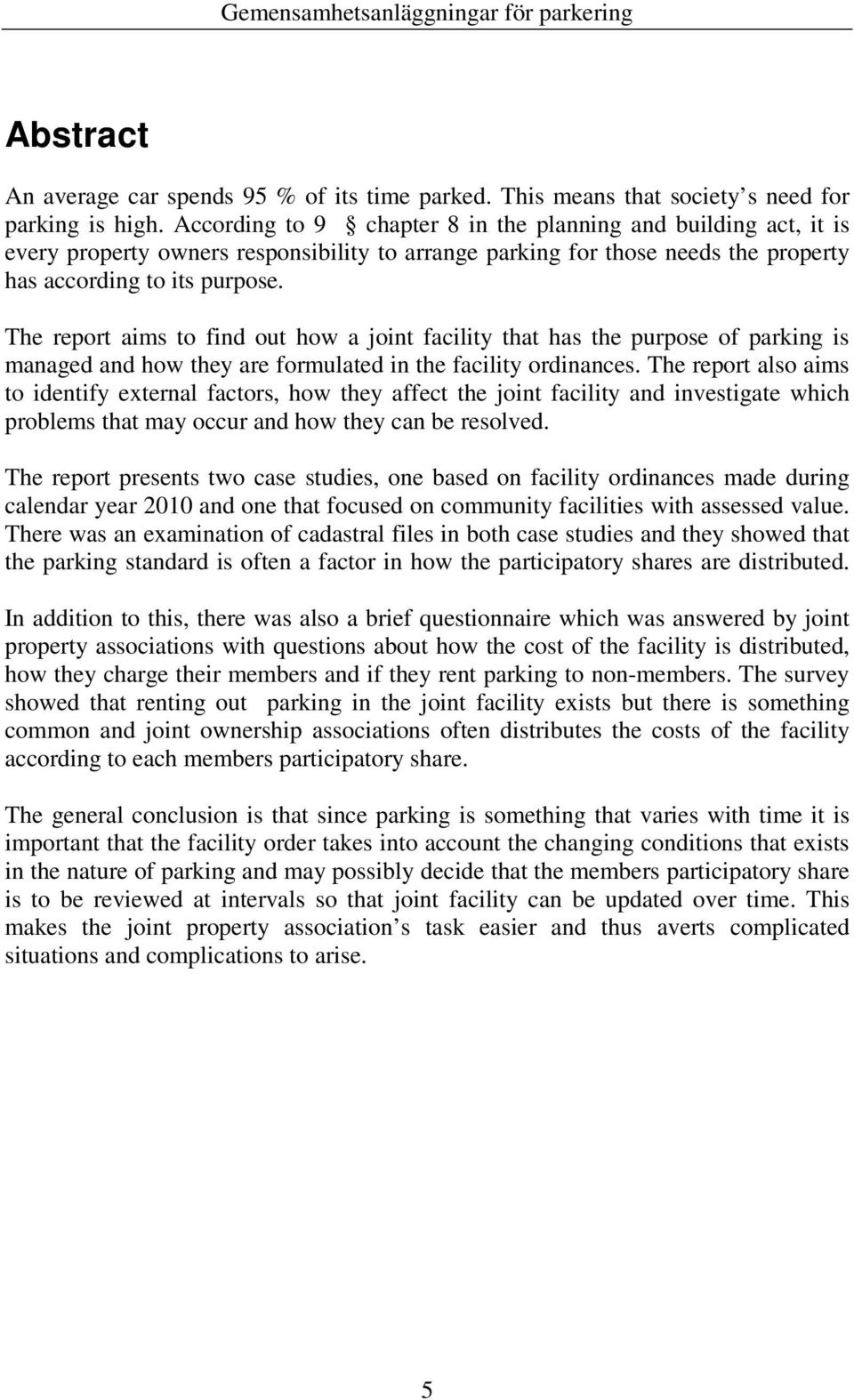 The report aims to find out how a joint facility that has the purpose of parking is managed and how they are formulated in the facility ordinances.