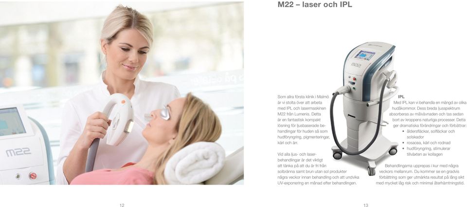 Vid alla ljus- och laserbehandlingar är det viktigt att tänka på att du är fri från solbränna samt brun utan sol produkter några veckor innan behandling och att undvika UV-exponering en månad efter