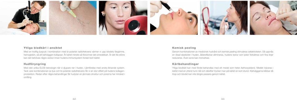 Hudföryngring Med den unika ELOS teknologin når vi djupare ner i huden, i jämförelse med andra liknande system.