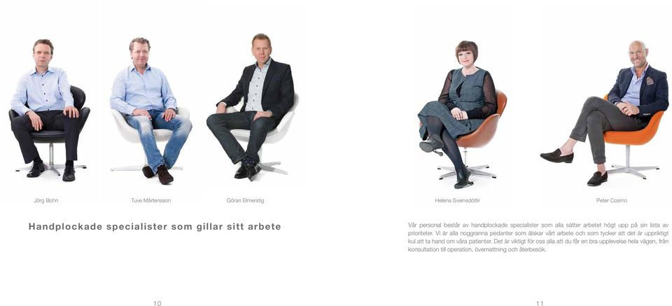 Vi är alla noggranna pedanter som älskar vårt arbete och som tycker att det är uppriktigt kul att ta hand om våra patienter.