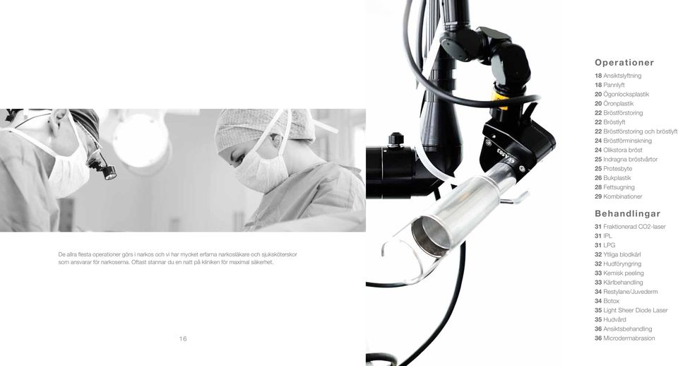 erfarna narkosläkare och sjuksköterskor som ansvarar för narkoserna. Oftast stannar du en natt på kliniken för maximal säkerhet.