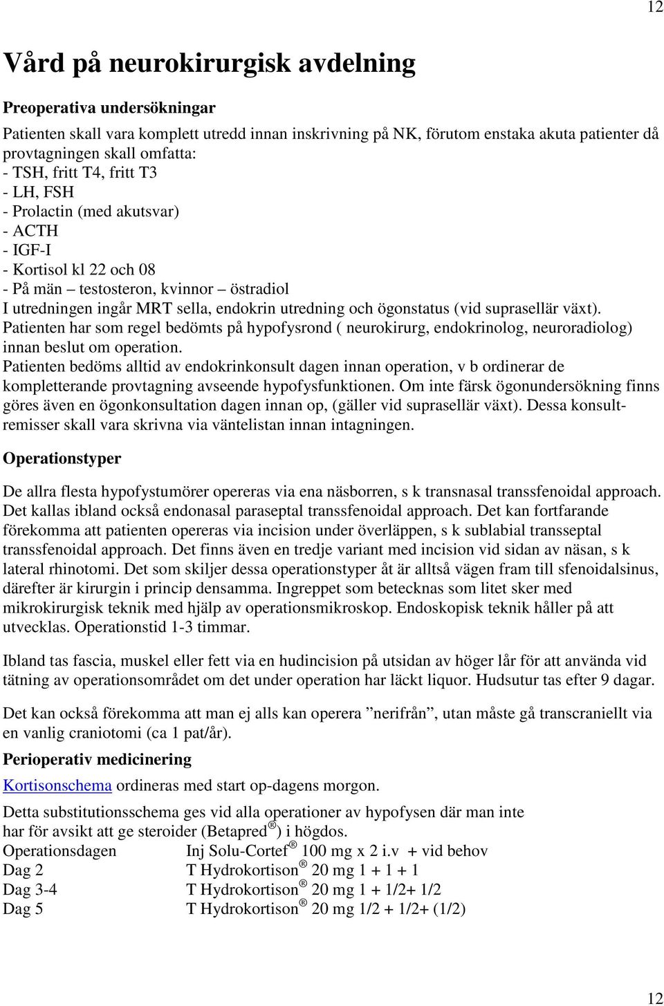 (vid suprasellär växt). Patienten har som regel bedömts på hypofysrond ( neurokirurg, endokrinolog, neuroradiolog) innan beslut om operation.