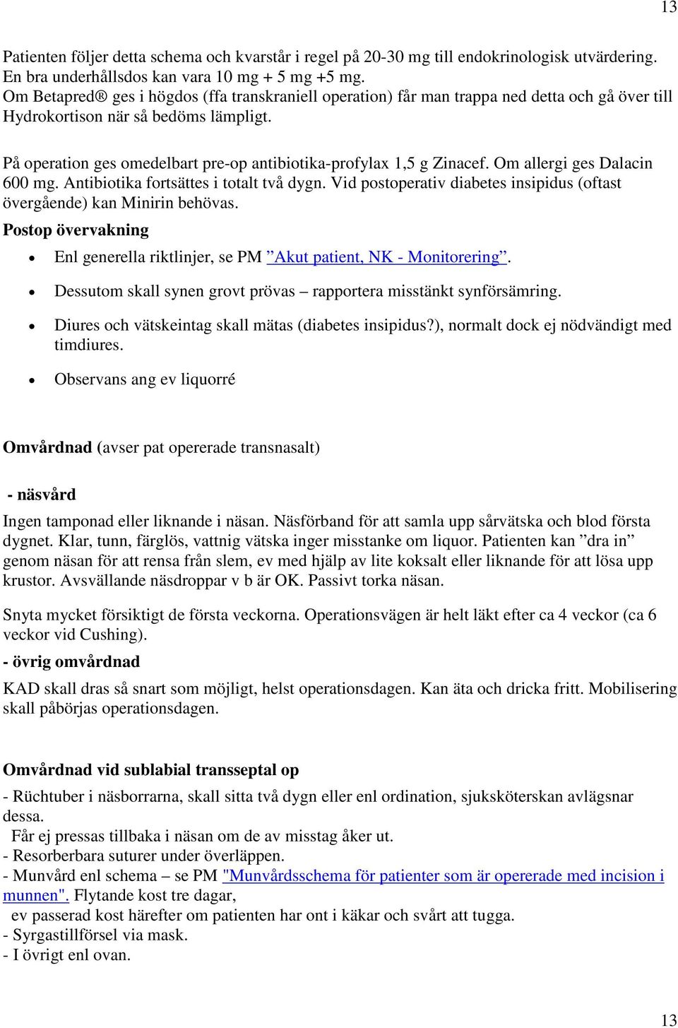 På operation ges omedelbart pre-op antibiotika-profylax 1,5 g Zinacef. Om allergi ges Dalacin 600 mg. Antibiotika fortsättes i totalt två dygn.