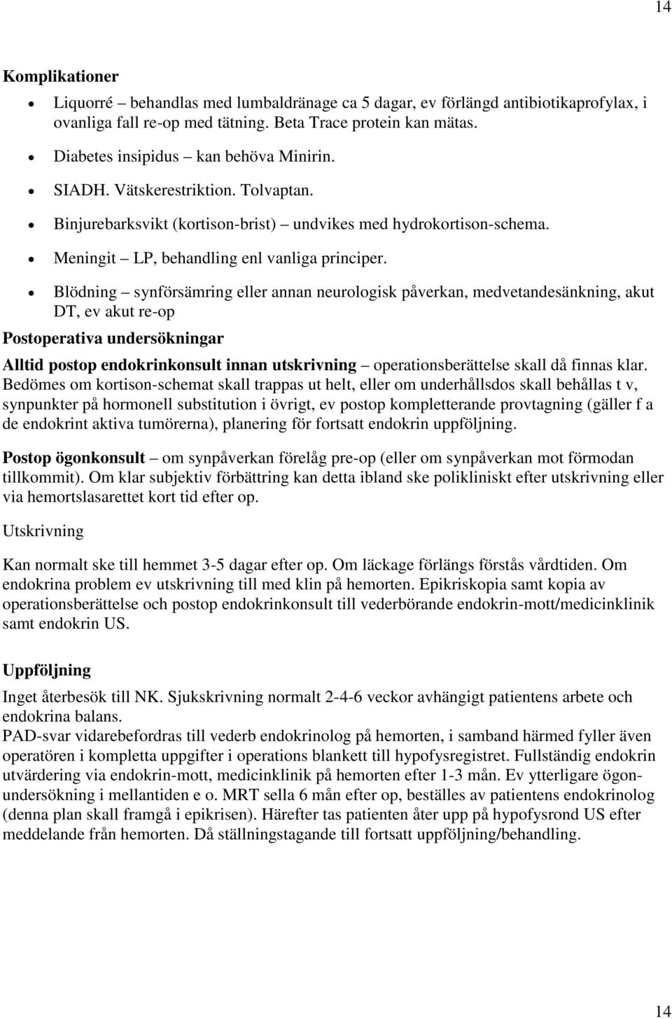 Blödning synförsämring eller annan neurologisk påverkan, medvetandesänkning, akut DT, ev akut re-op Postoperativa undersökningar Alltid postop endokrinkonsult innan utskrivning operationsberättelse