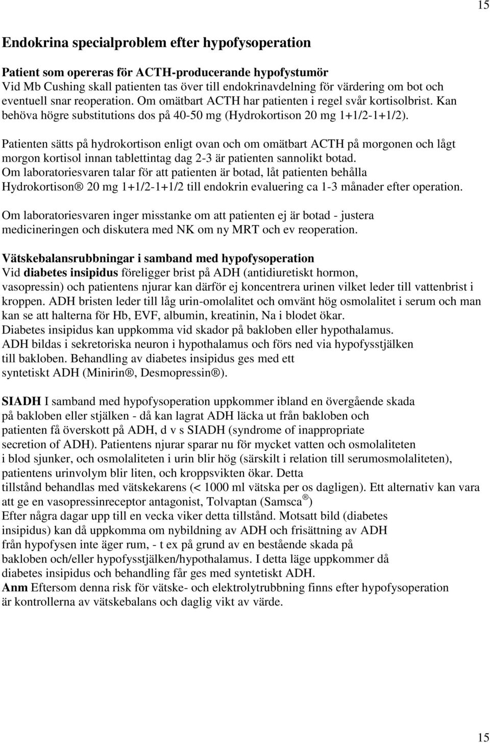 Patienten sätts på hydrokortison enligt ovan och om omätbart ACTH på morgonen och lågt morgon kortisol innan tablettintag dag 2-3 är patienten sannolikt botad.