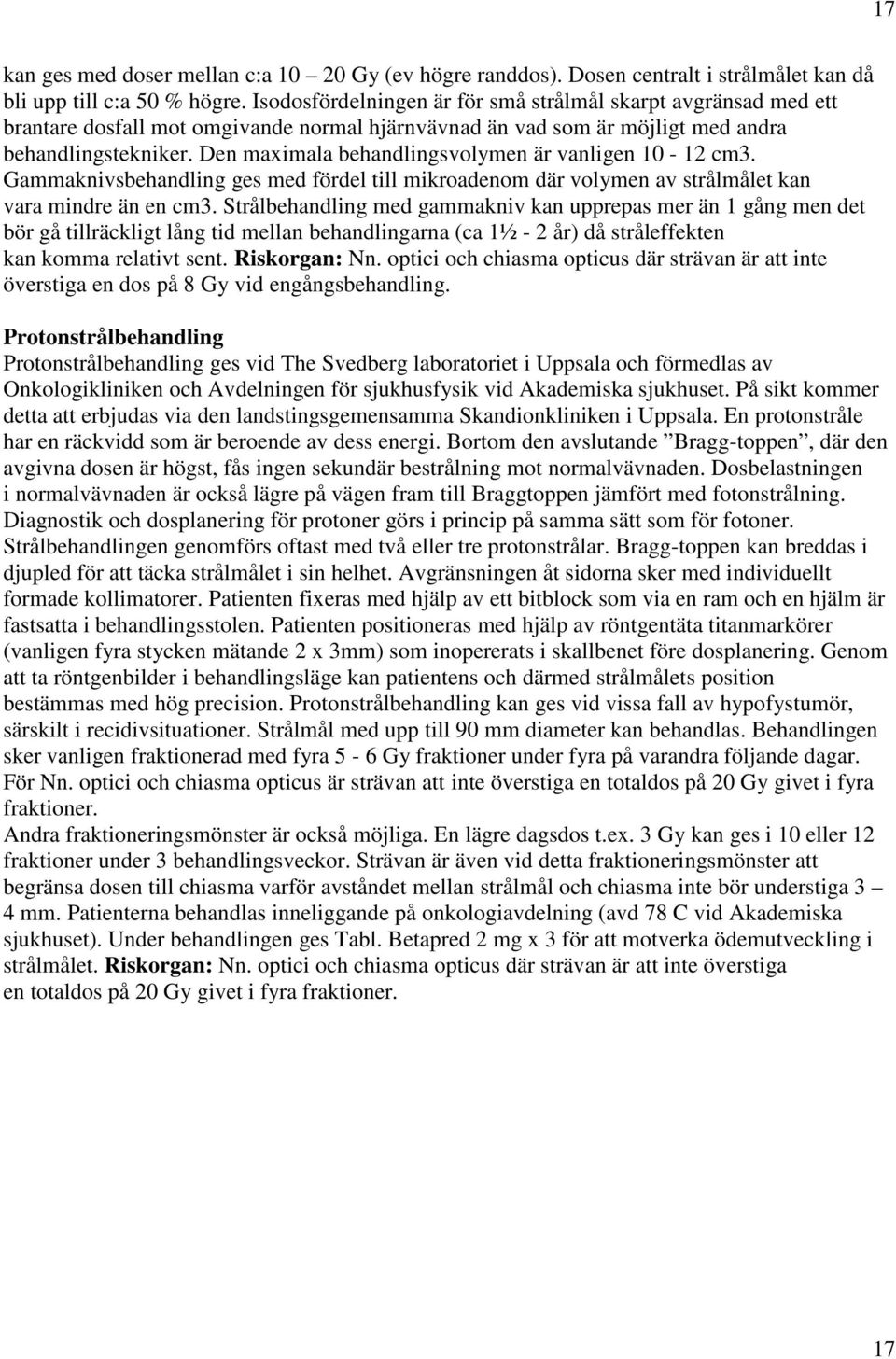 Den maximala behandlingsvolymen är vanligen 10-12 cm3. Gammaknivsbehandling ges med fördel till mikroadenom där volymen av strålmålet kan vara mindre än en cm3.
