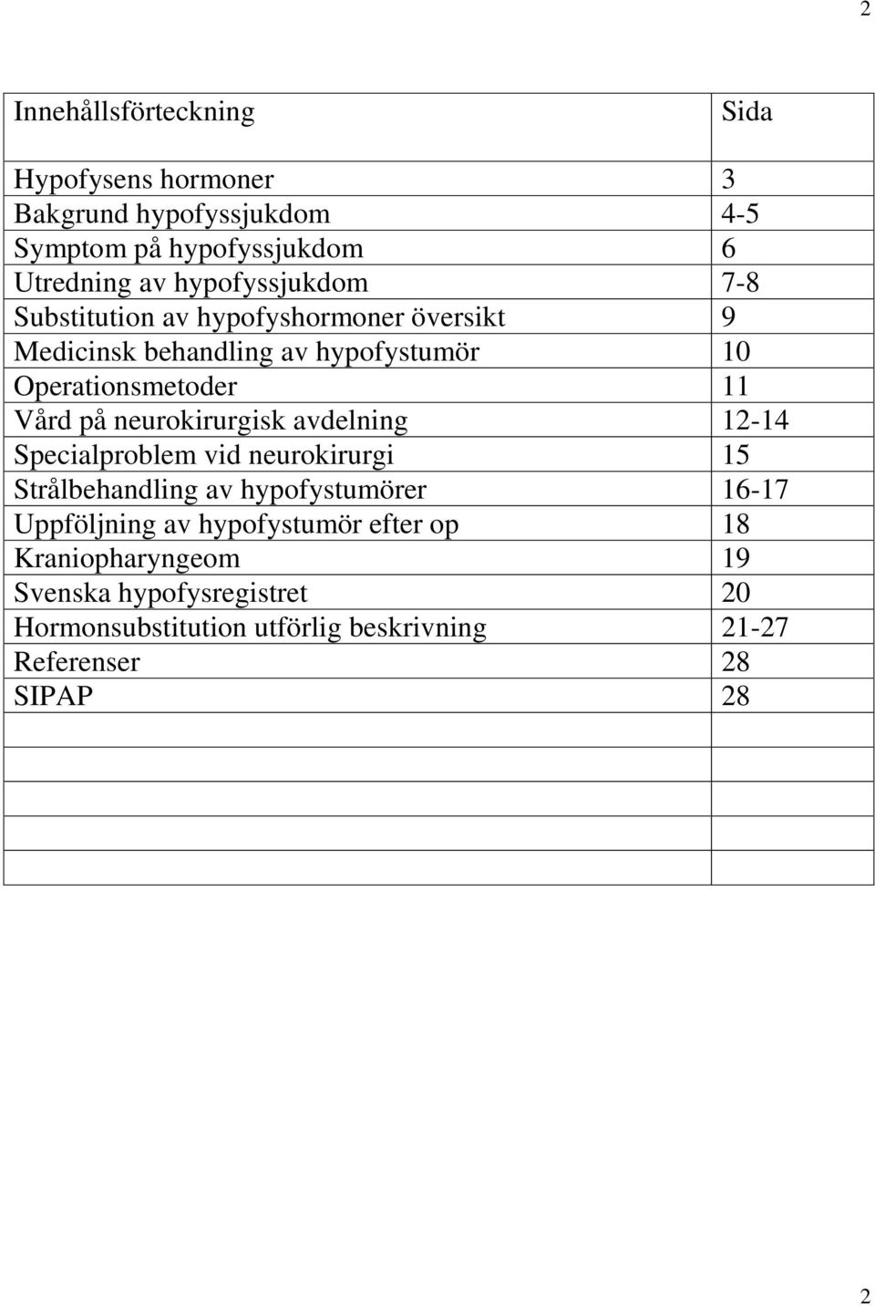 på neurokirurgisk avdelning 12-14 Specialproblem vid neurokirurgi 15 Strålbehandling av hypofystumörer 16-17 Uppföljning av