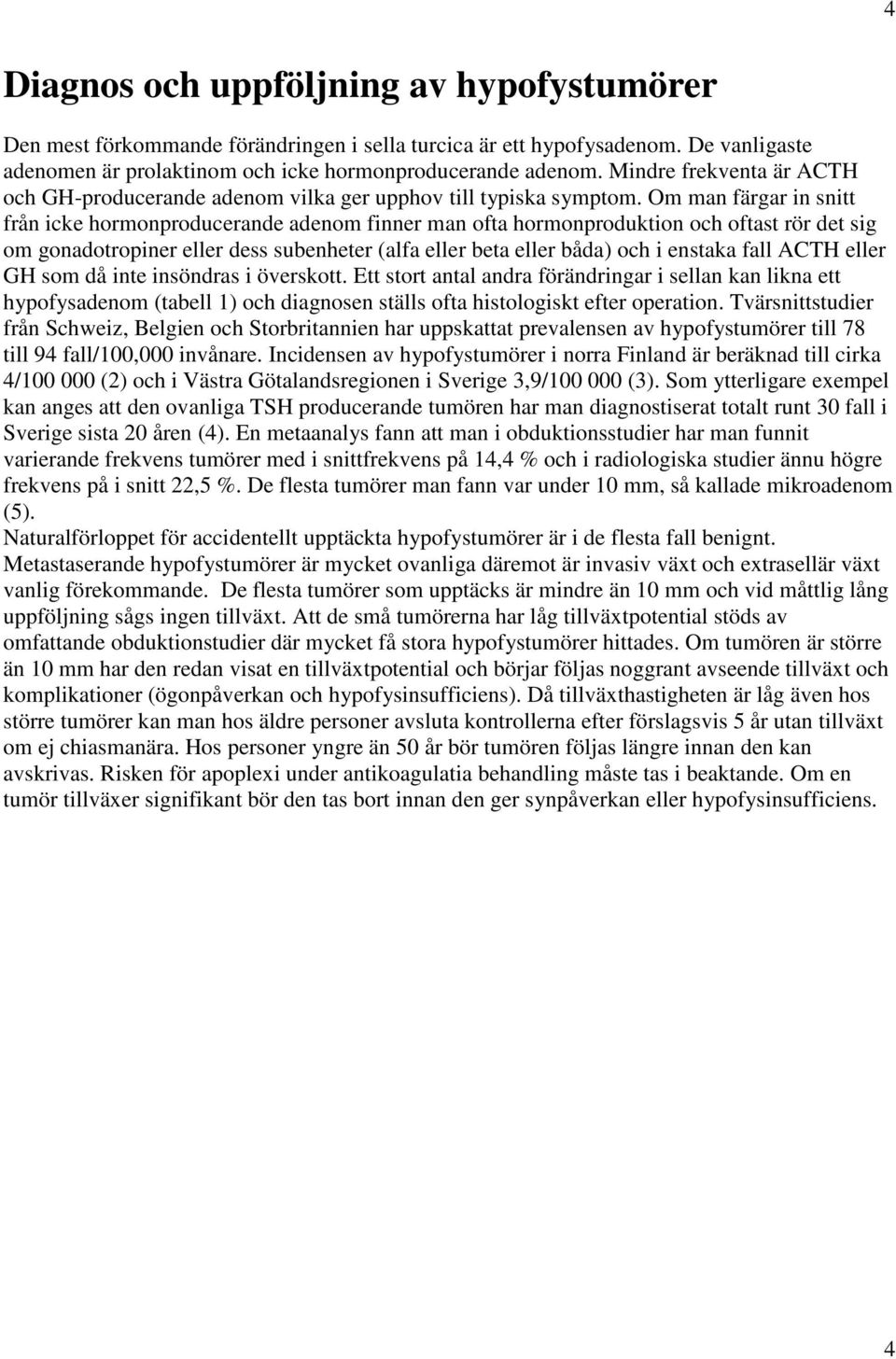 Om man färgar in snitt från icke hormonproducerande adenom finner man ofta hormonproduktion och oftast rör det sig om gonadotropiner eller dess subenheter (alfa eller beta eller båda) och i enstaka