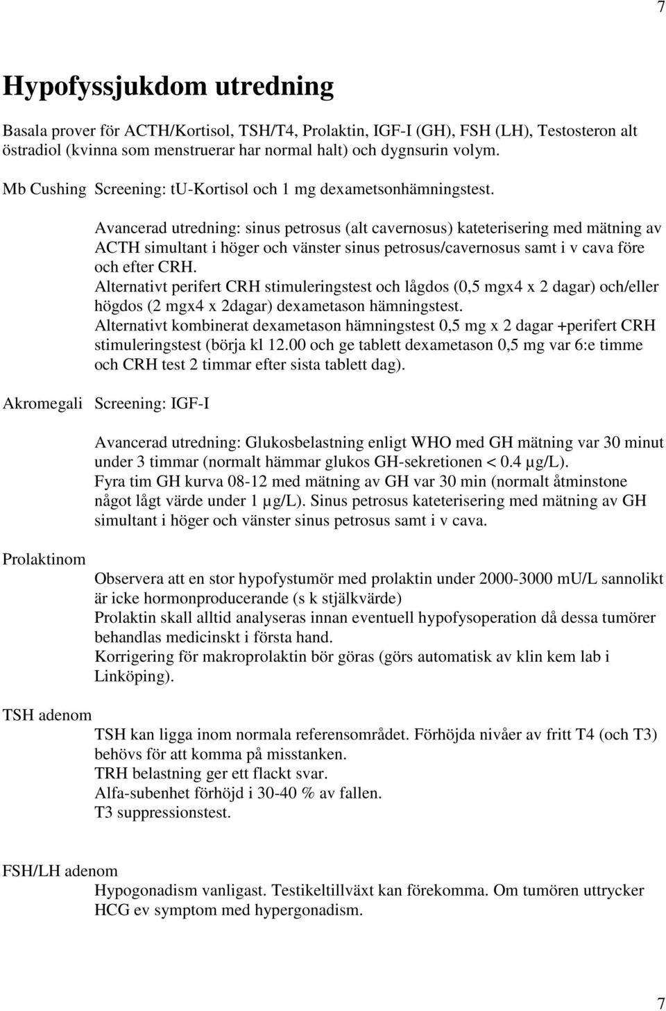 Avancerad utredning: sinus petrosus (alt cavernosus) kateterisering med mätning av ACTH simultant i höger och vänster sinus petrosus/cavernosus samt i v cava före och efter CRH.