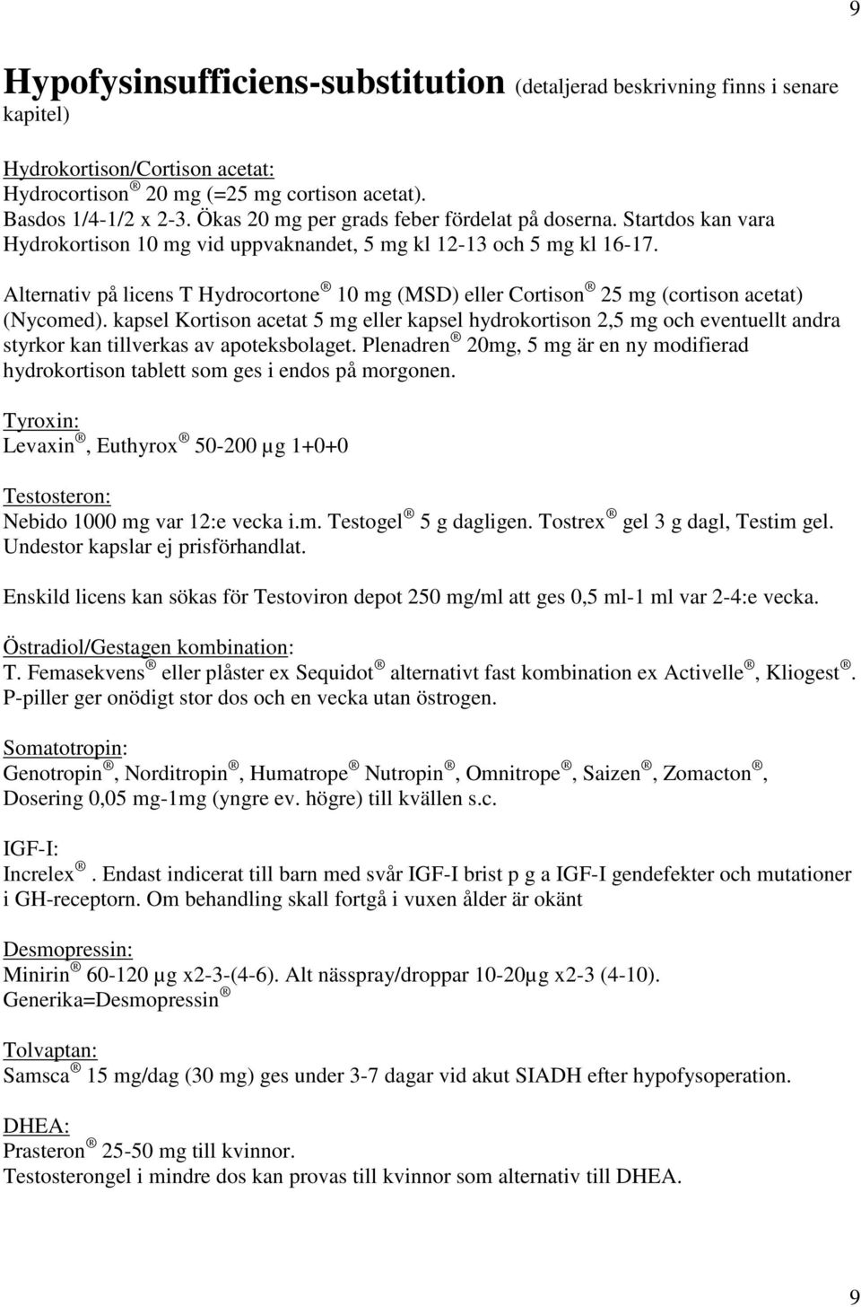 Alternativ på licens T Hydrocortone 10 mg (MSD) eller Cortison 25 mg (cortison acetat) (Nycomed).