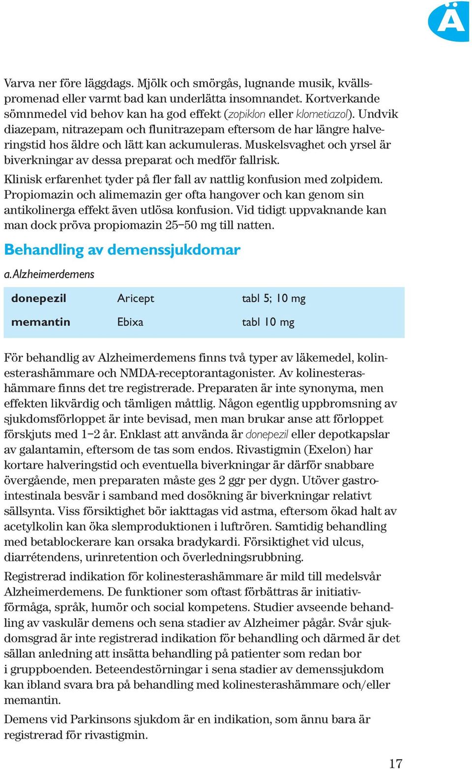 Muskelsvaghet och yrsel är biverkningar av dessa preparat och medför fallrisk. Klinisk erfarenhet tyder på fler fall av nattlig konfusion med zolpidem.