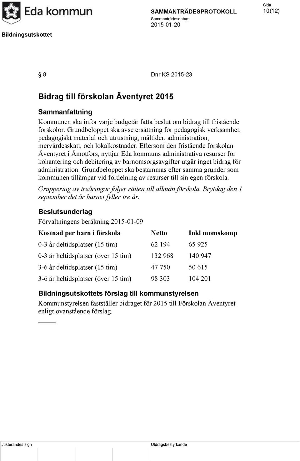 Eftersom den fristående förskolan Äventyret i Åmotfors, nyttjar Eda kommuns administrativa resurser för köhantering och debitering av barnomsorgsavgifter utgår inget bidrag för administration.