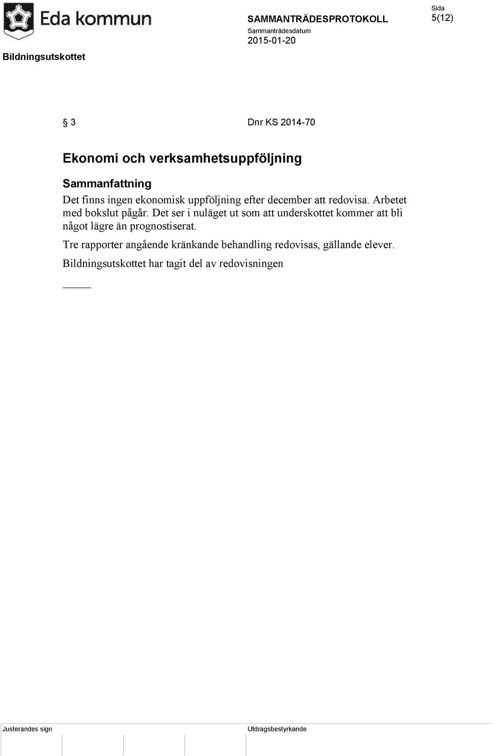 Det ser i nuläget ut som att underskottet kommer att bli något lägre än prognostiserat.