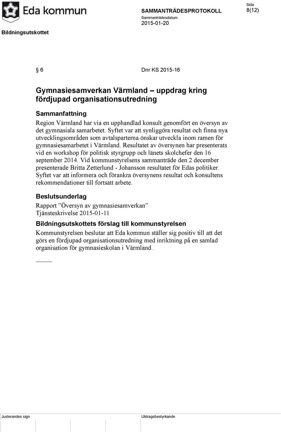 Resultatet av översynen har presenterats vid en workshop för politisk styrgrupp och länets skolchefer den 16 september 2014.