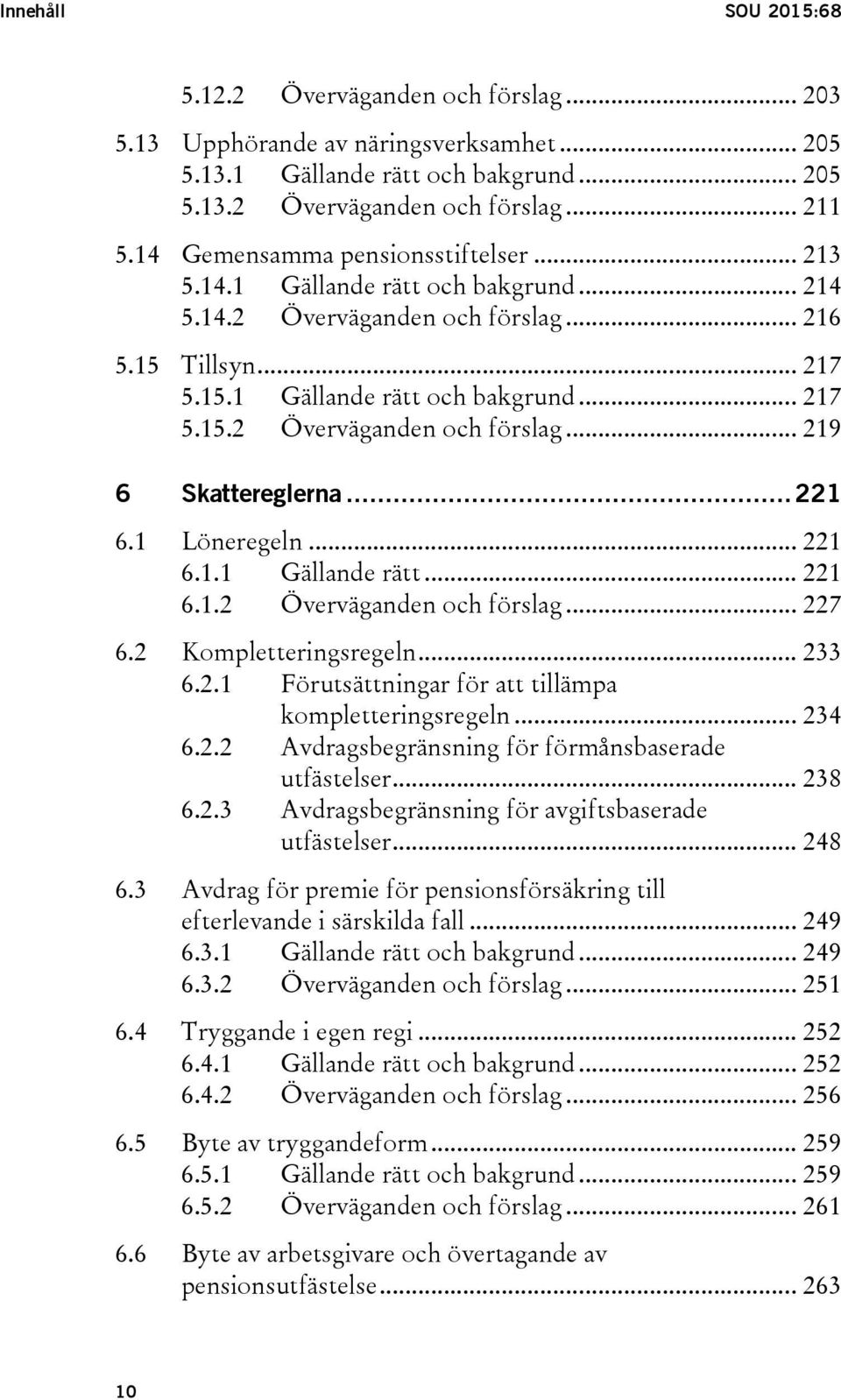 .. 221 6.1 Löneregeln... 221 6.1.1 Gällande rätt... 221 6.1.2 Överväganden och förslag... 227 6.2 Kompletteringsregeln... 233 6.2.1 Förutsättningar för att tillämpa kompletteringsregeln... 234 6.2.2 Avdragsbegränsning för förmånsbaserade utfästelser.