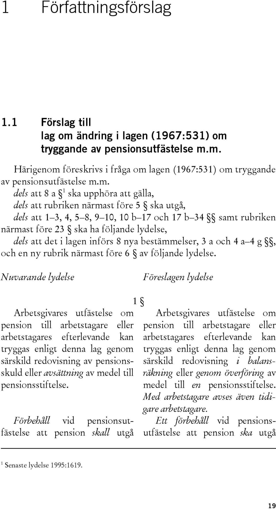 i lagen införs 8 nya bestämmelser, 3 a och 4 a 4 g, och en ny rubrik närmast före 6 av följande lydelse.
