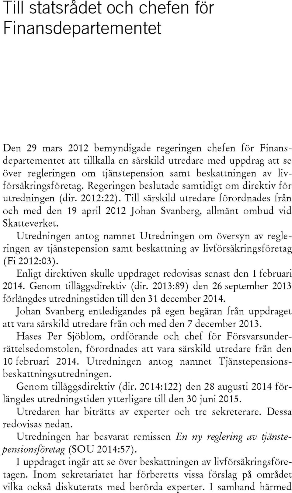 Till särskild utredare förordnades från och med den 19 april 2012 Johan Svanberg, allmänt ombud vid Skatteverket.