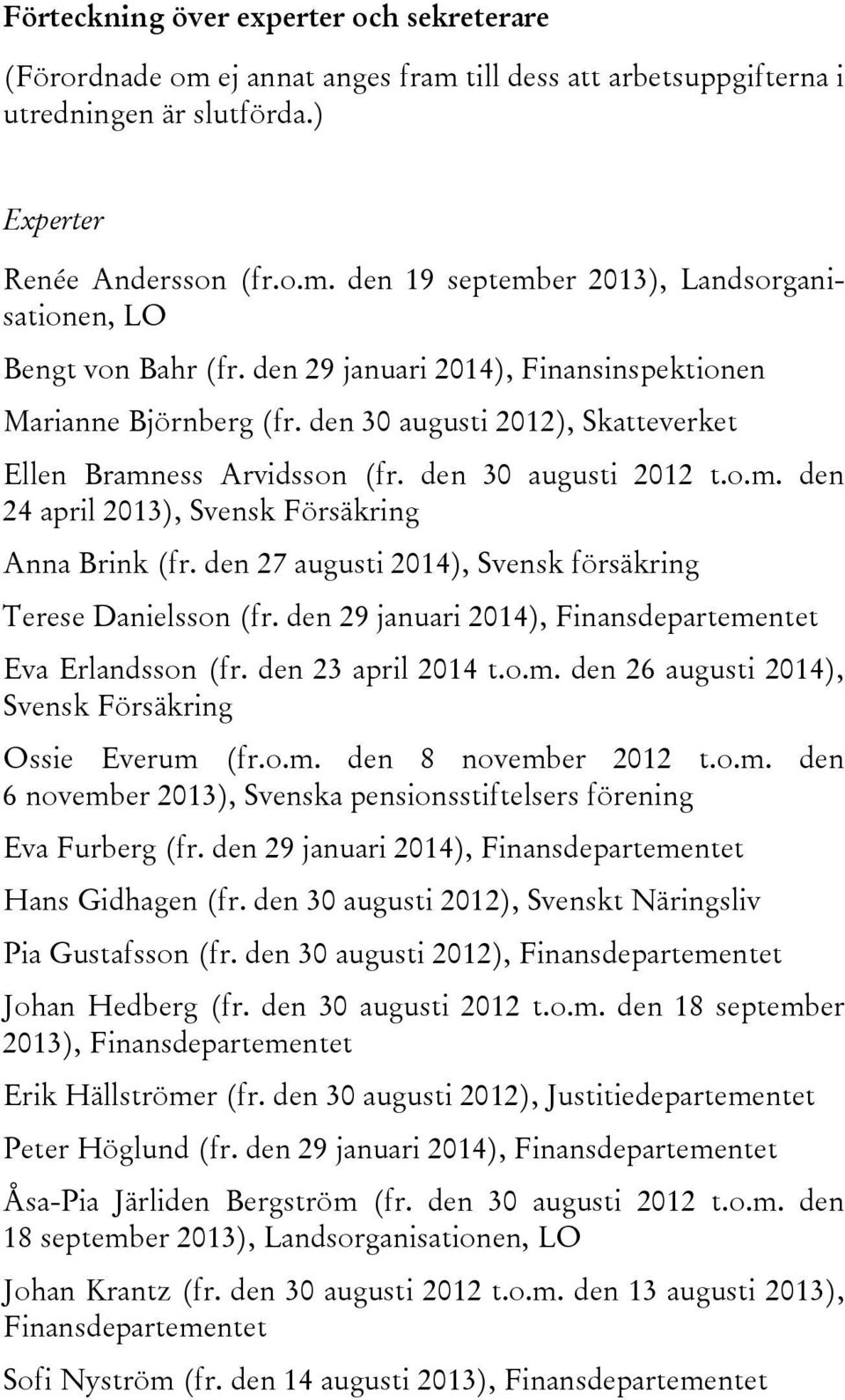 den 27 augusti 2014), Svensk försäkring Terese Danielsson (fr. den 29 januari 2014), Finansdepartementet Eva Erlandsson (fr. den 23 april 2014 t.o.m. den 26 augusti 2014), Svensk Försäkring Ossie Everum (fr.
