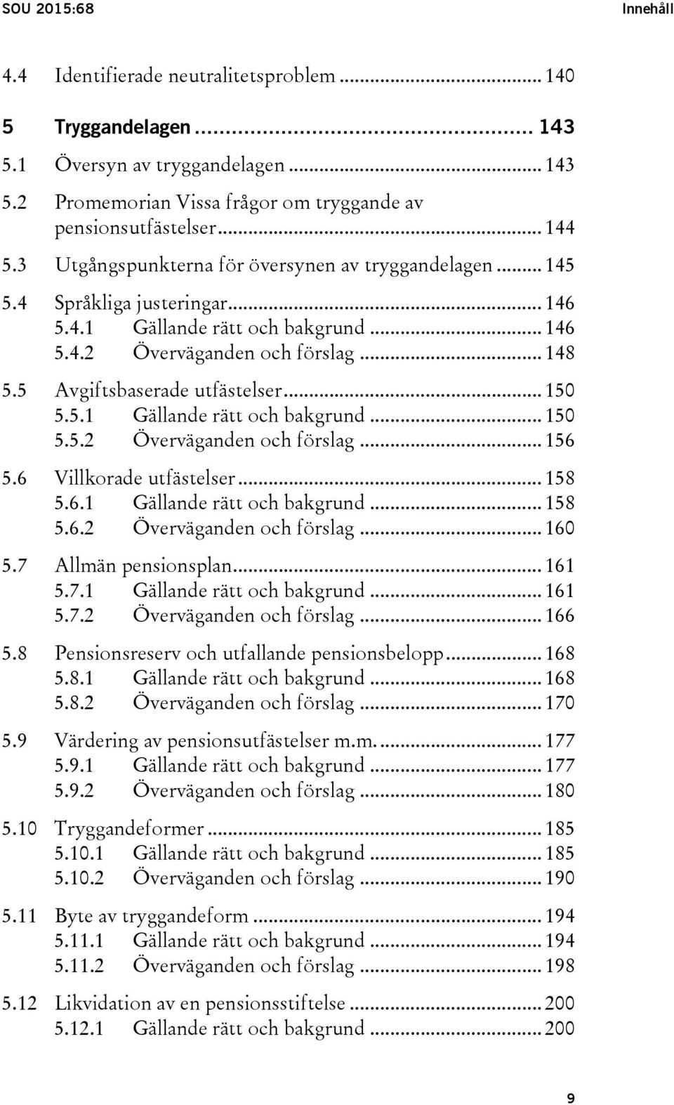 5 Avgiftsbaserade utfästelser... 150 5.5.1 Gällande rätt och bakgrund... 150 5.5.2 Överväganden och förslag... 156 5.6 Villkorade utfästelser... 158 5.6.1 Gällande rätt och bakgrund... 158 5.6.2 Överväganden och förslag... 160 5.