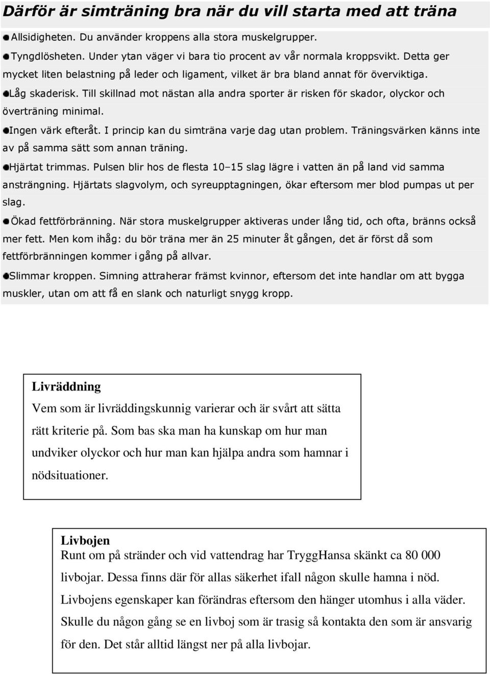 Livbojen Runt om på stränder och vid vattendrag har TryggHansa skänkt ca 80 000 livbojar.