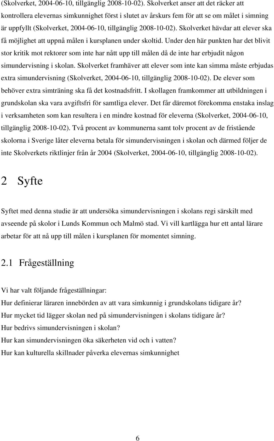 målen i kursplanen under skoltid. Under den här punkten har det blivit stor kritik mot rektorer som inte har nått upp till målen då de inte har erbjudit någon simundervisning i skolan.