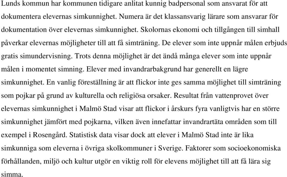 De elever som inte uppnår målen erbjuds gratis simundervisning. Trots denna möjlighet är det ändå många elever som inte uppnår målen i momentet simning.