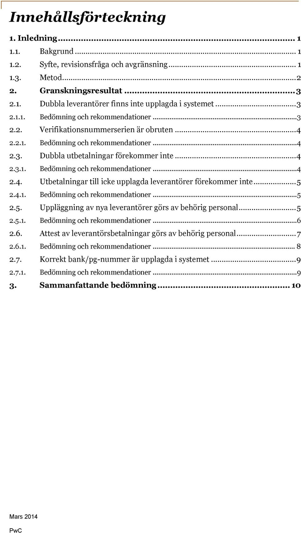 .. 5 2.4.1. Bedömning och rekommendationer... 5 2.5. Uppläggning av nya leverantörer görs av behörig personal... 5 2.5.1. Bedömning och rekommendationer... 6 