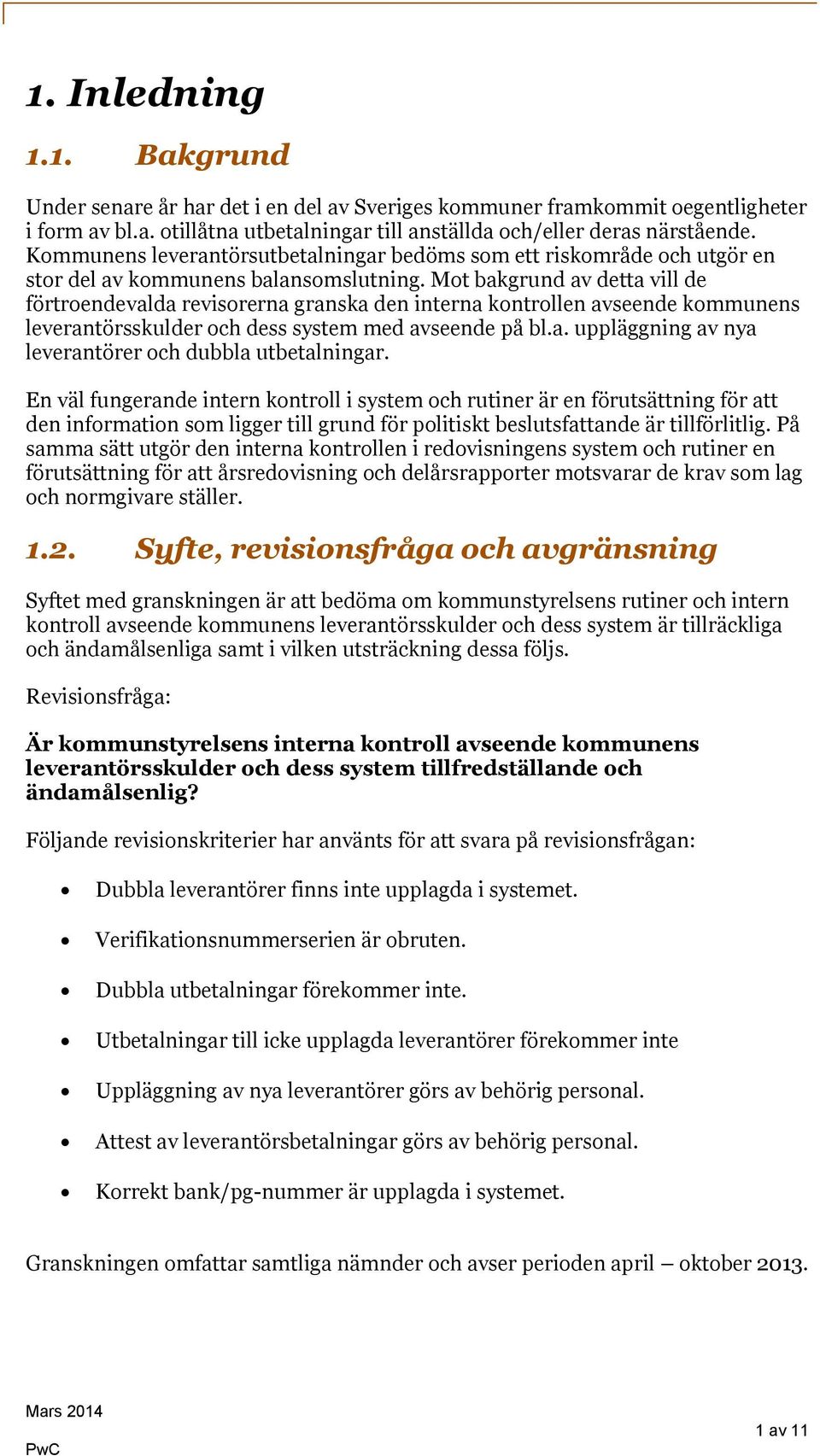 Mot bakgrund av detta vill de förtroendevalda revisorerna granska den interna kontrollen avseende kommunens leverantörsskulder och dess system med avseende på bl.a. uppläggning av nya leverantörer och dubbla utbetalningar.