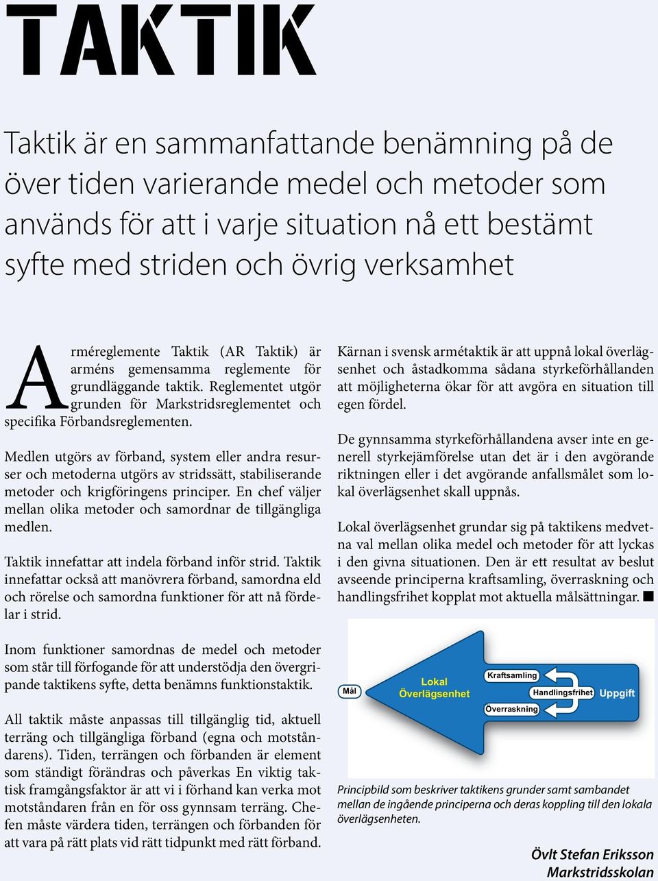 Medlen utgörs av förband, system eller andra resurser och metoderna utgörs av stridssätt, stabiliserande metoder och krigföringens principer.