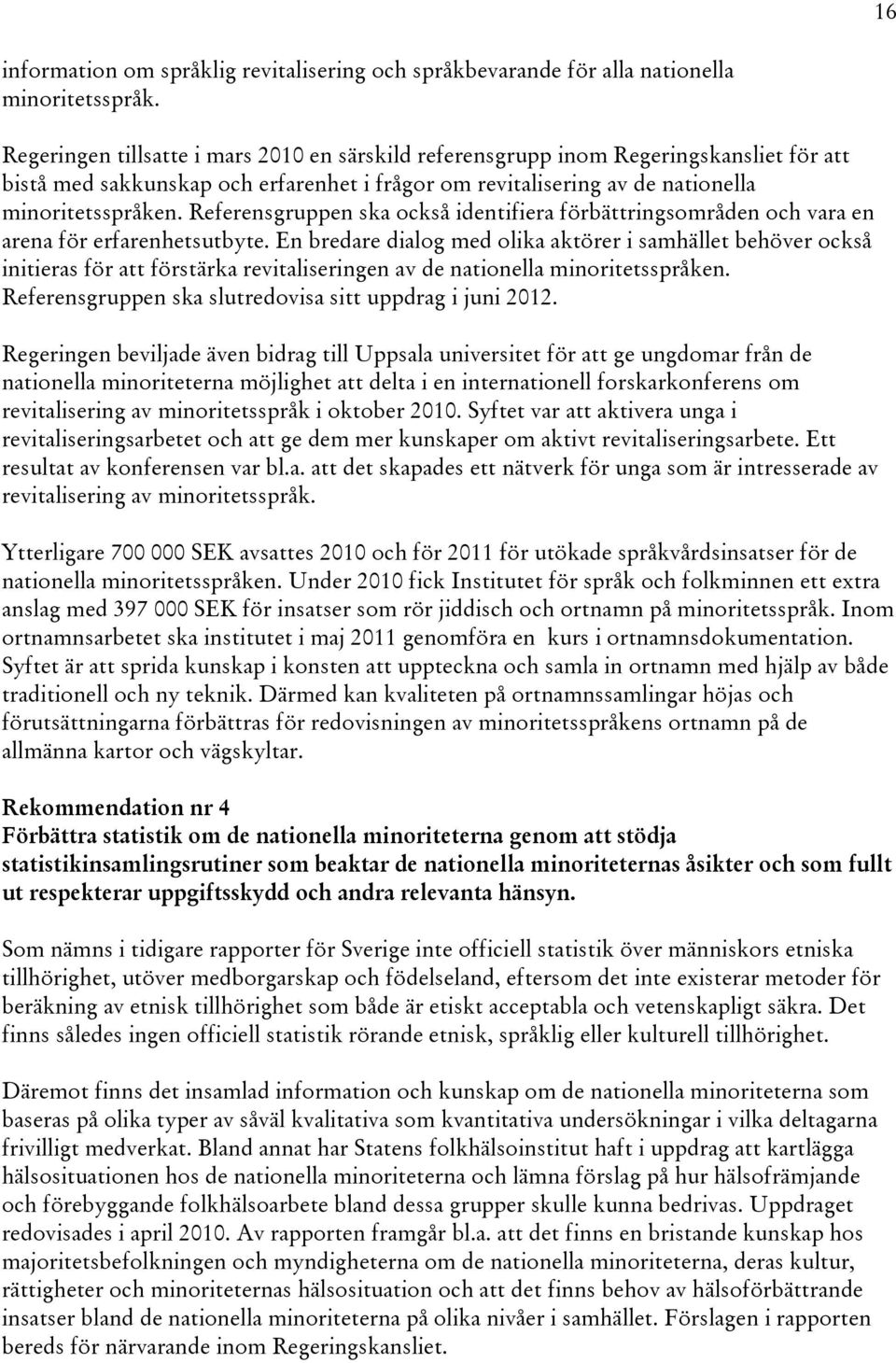 Referensgruppen ska också identifiera förbättringsområden och vara en arena för erfarenhetsutbyte.