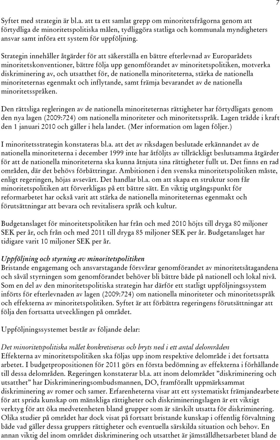 att ta ett samlat grepp om minoritetsfrågorna genom att förtydliga de minoritetspolitiska målen, tydliggöra statliga och kommunala myndigheters ansvar samt införa ett system för uppföljning.