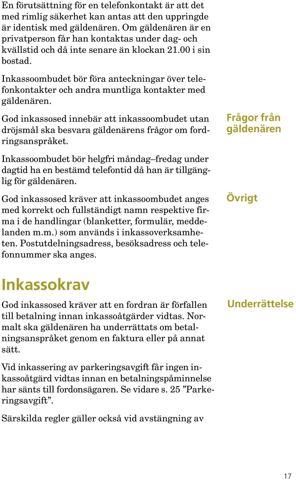 Inkassoombudet bör föra anteckningar över telefonkontakter och andra muntliga kontakter med gäldenären.