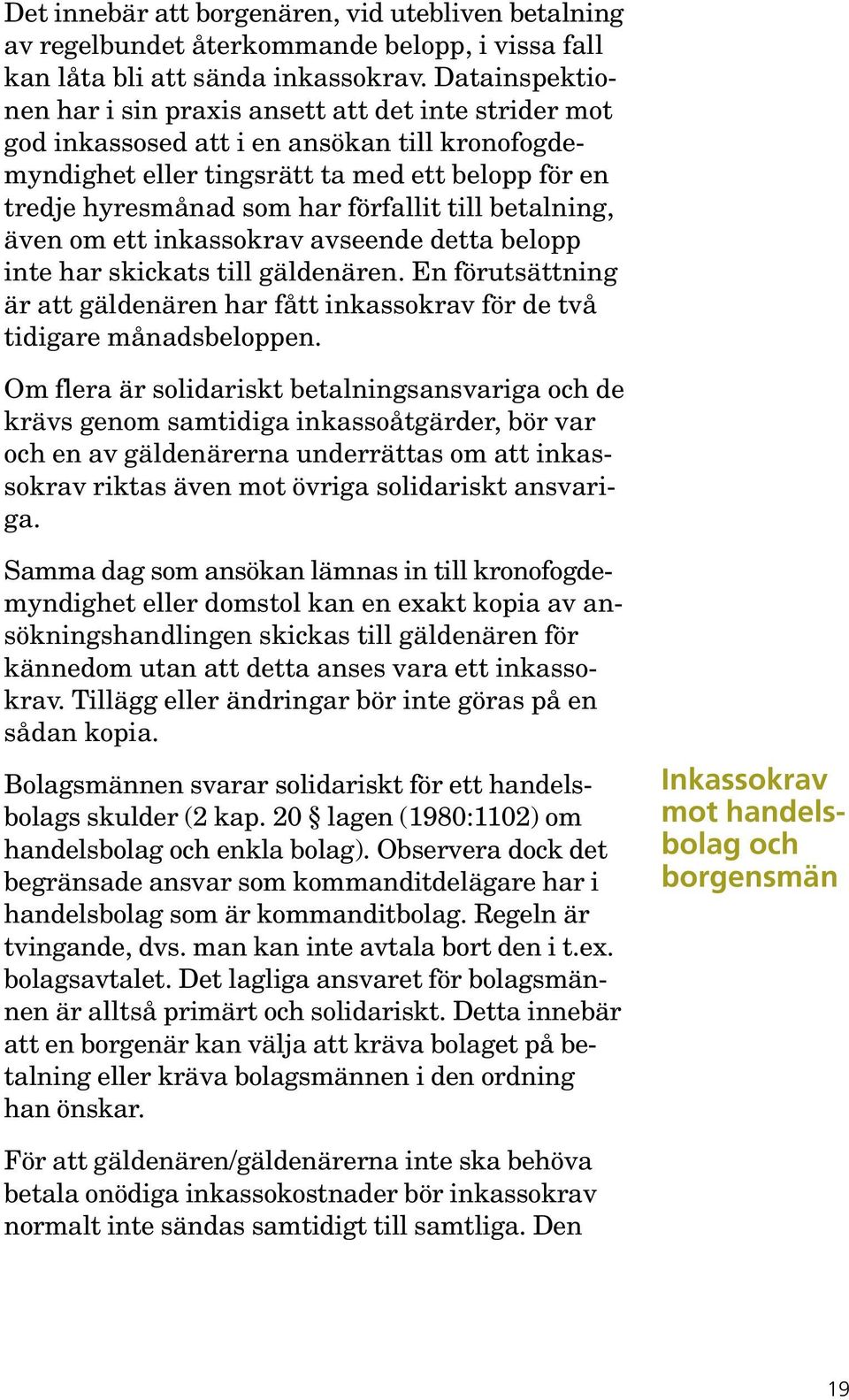 till betalning, även om ett inkassokrav avseende detta belopp inte har skickats till gäldenären. En förutsättning är att gäldenären har fått inkassokrav för de två tidigare månadsbeloppen.