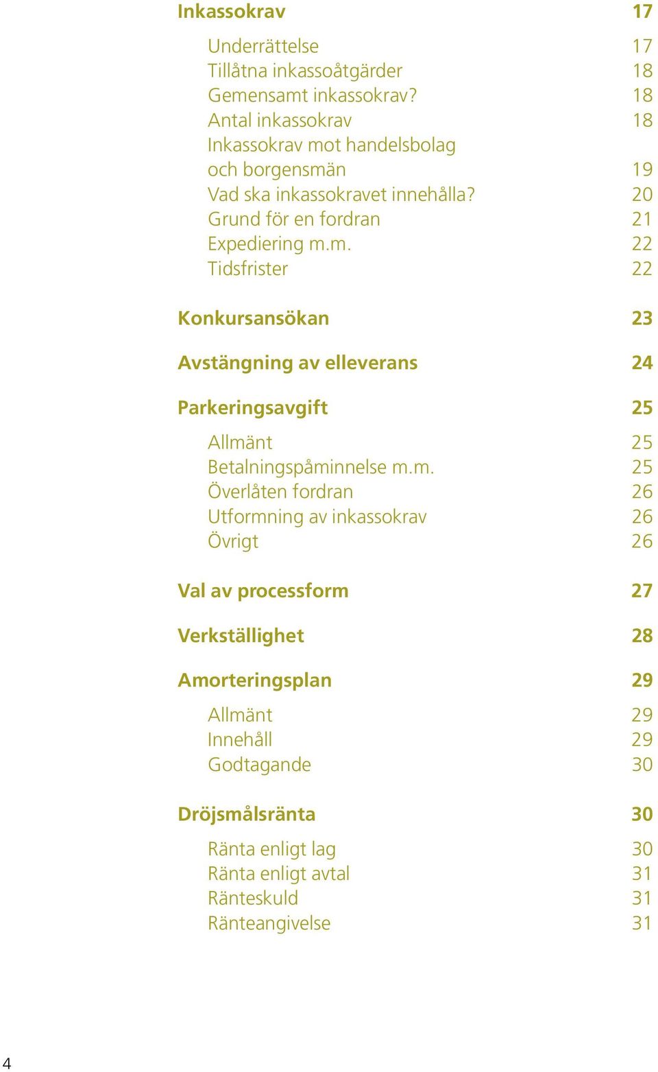 m. Överlåten fordran Utformning av inkassokrav Övrigt Val av processform Verkställighet Amorteringsplan Allmänt Innehåll Godtagande Dröjsmålsränta