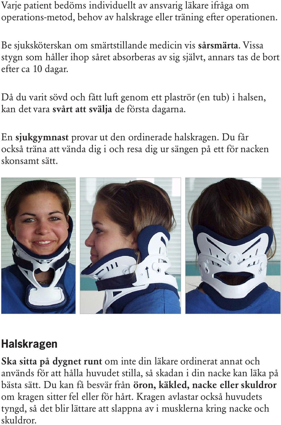 Då du varit sövd och fått luft genom ett plaströr (en tub) i halsen, kan det vara svårt att svälja de första dagarna. En sjukgymnast provar ut den ordinerade halskragen.