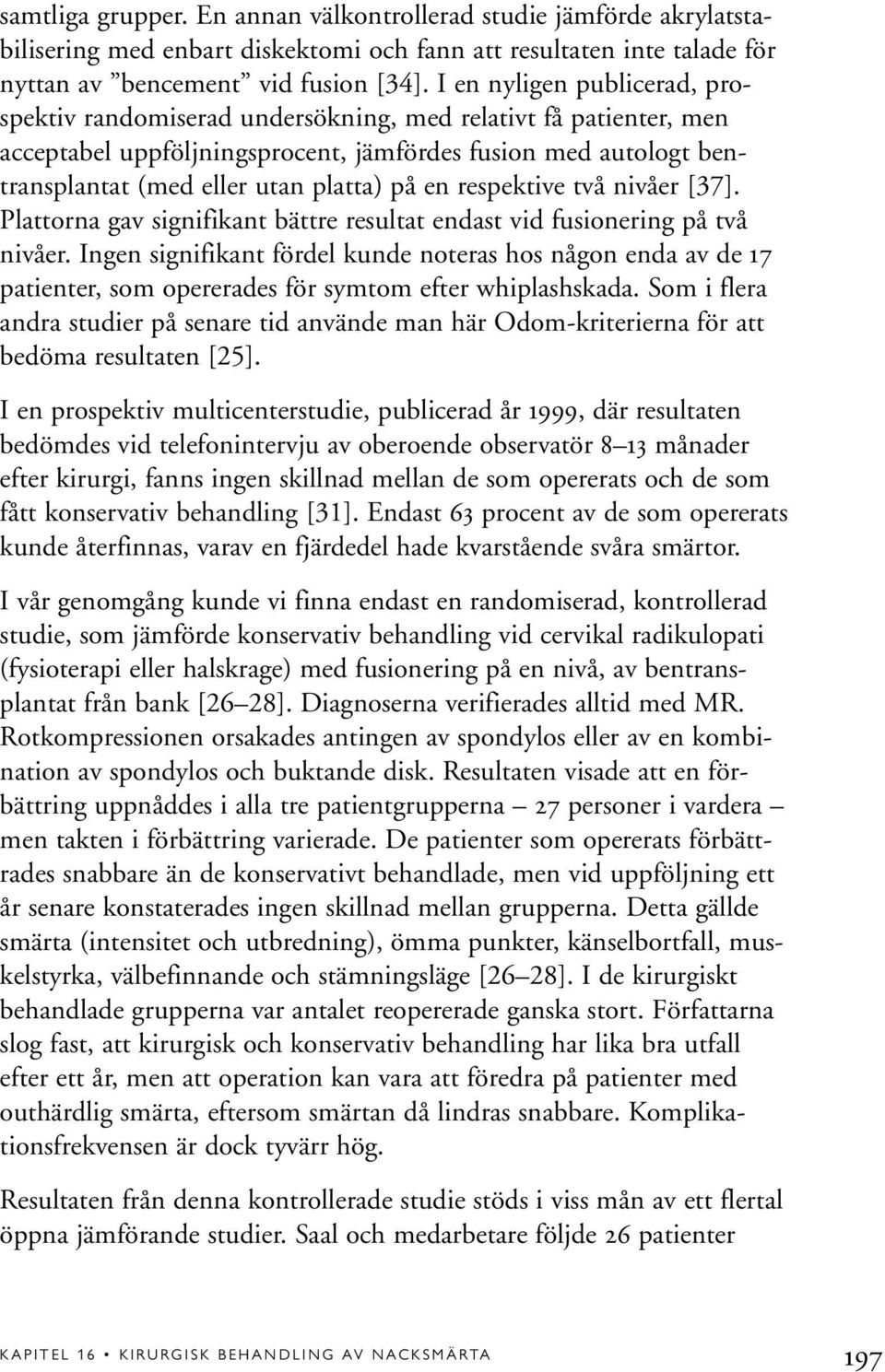 en respektive två nivåer [37]. Plattorna gav signifikant bättre resultat endast vid fusionering på två nivåer.
