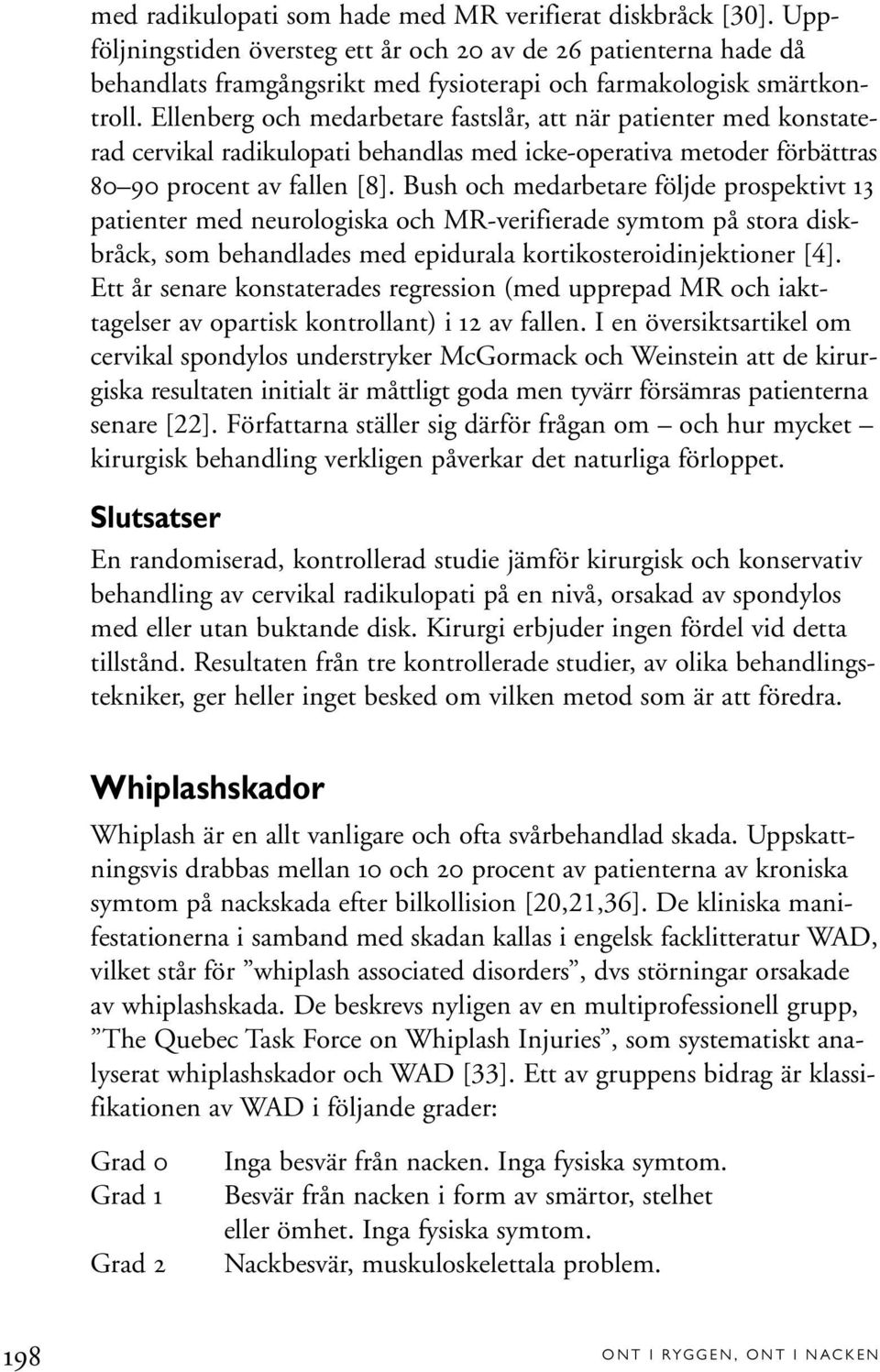 Ellenberg och medarbetare fastslår, att när patienter med konstaterad cervikal radikulopati behandlas med icke-operativa metoder förbättras 80 90 procent av fallen [8].