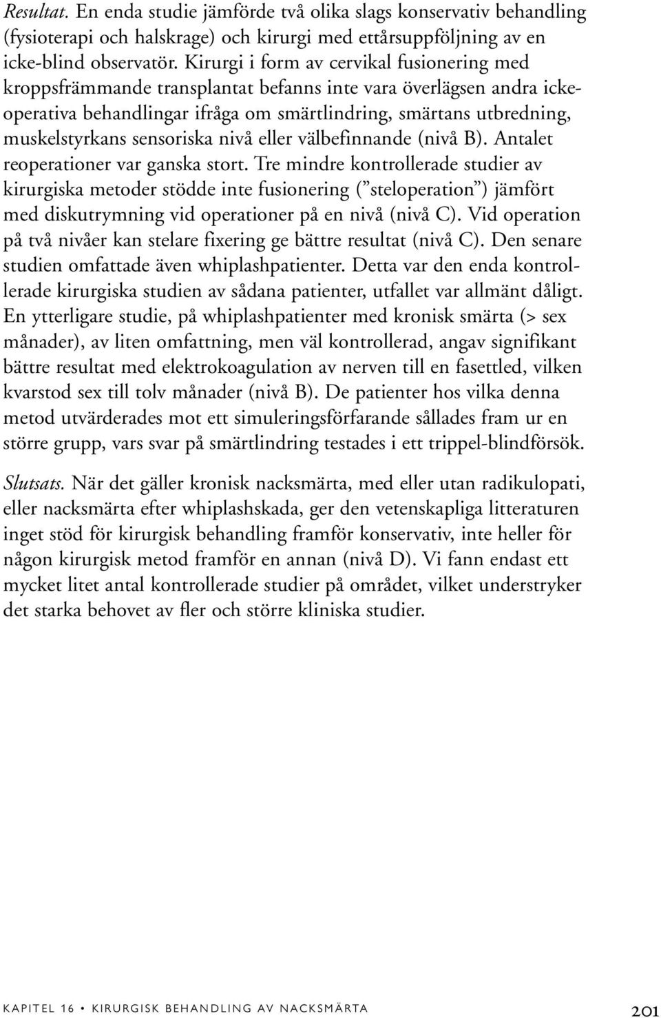 sensoriska nivå eller välbefinnande (nivå B). Antalet reoperationer var ganska stort.