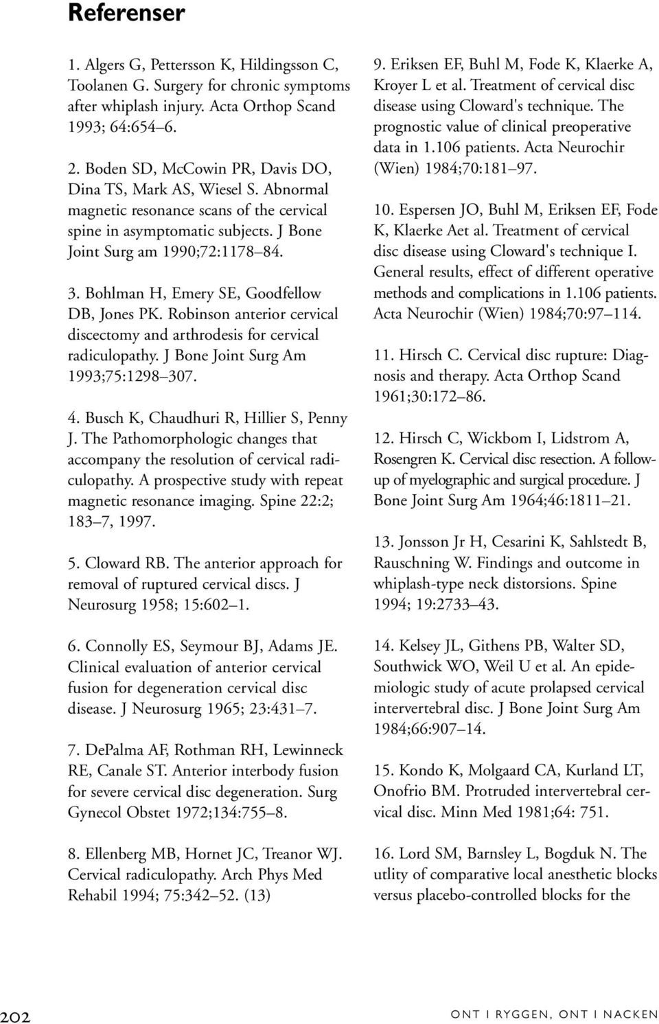 Bohlman H, Emery SE, Goodfellow DB, Jones PK. Robinson anterior cervical discectomy and arthrodesis for cervical radiculopathy. J Bone Joint Surg Am 1993;75:1298 307. 4.